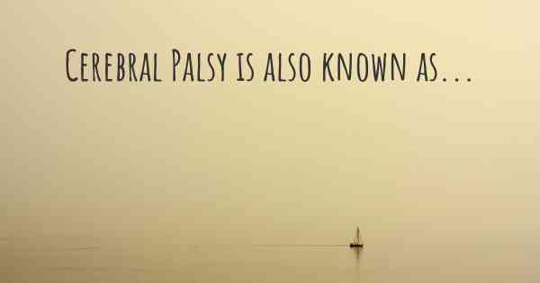 Cerebral Palsy is also known as...