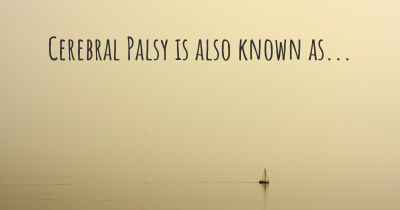 Cerebral Palsy is also known as...