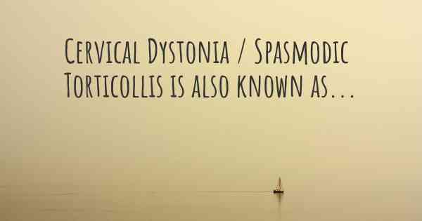 Cervical Dystonia / Spasmodic Torticollis is also known as...