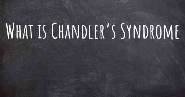What is Chandler’s Syndrome