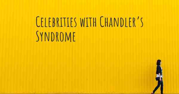 Celebrities with Chandler’s Syndrome