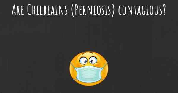 Are Chilblains (Perniosis) contagious?