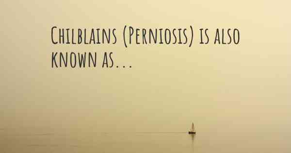 Chilblains (Perniosis) is also known as...
