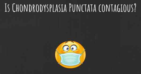 Is Chondrodysplasia Punctata contagious?