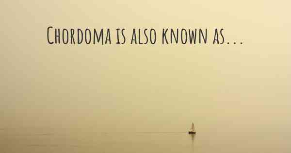 Chordoma is also known as...