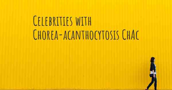 Celebrities with Chorea-acanthocytosis ChAc