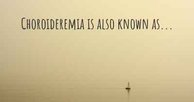 Choroideremia is also known as...