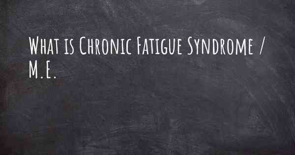 What is Chronic Fatigue Syndrome / M.E.