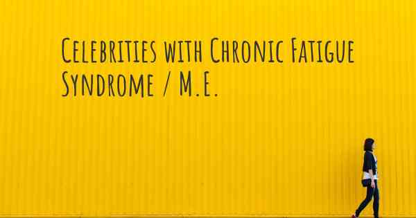 Celebrities with Chronic Fatigue Syndrome / M.E.