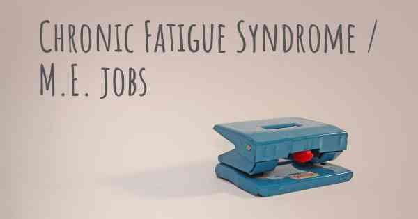 Chronic Fatigue Syndrome / M.E. jobs