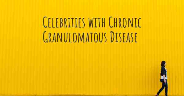 Celebrities with Chronic Granulomatous Disease