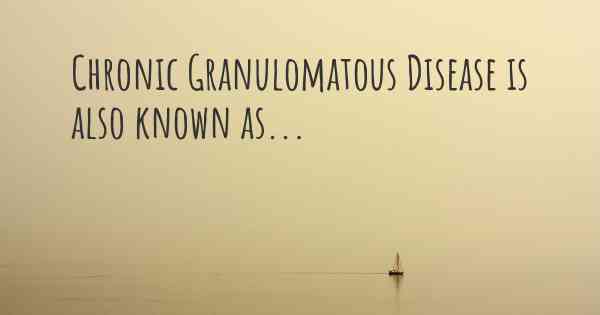 Chronic Granulomatous Disease is also known as...