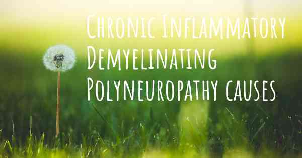 Chronic Inflammatory Demyelinating Polyneuropathy causes