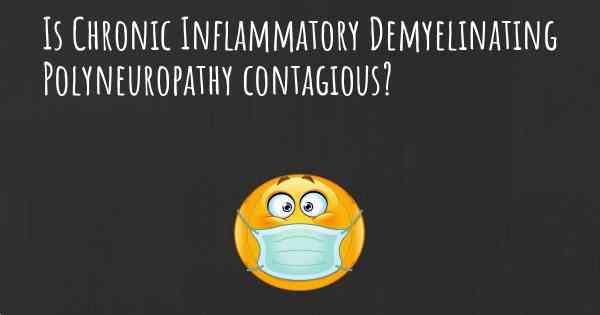 Is Chronic Inflammatory Demyelinating Polyneuropathy contagious?