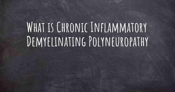 What is Chronic Inflammatory Demyelinating Polyneuropathy