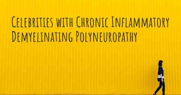 Celebrities with Chronic Inflammatory Demyelinating Polyneuropathy