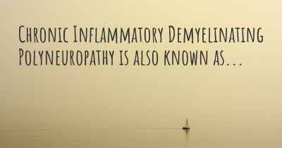 Chronic Inflammatory Demyelinating Polyneuropathy is also known as...