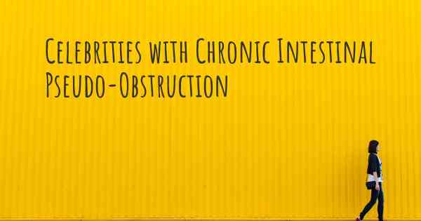 Celebrities with Chronic Intestinal Pseudo-Obstruction