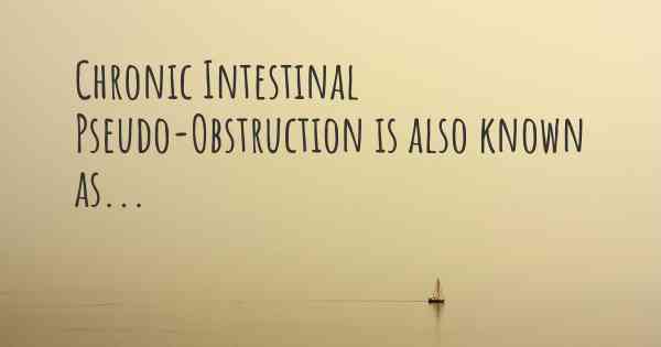 Chronic Intestinal Pseudo-Obstruction is also known as...