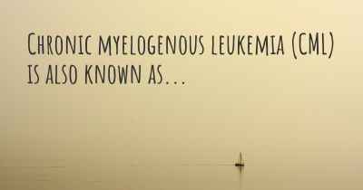 Chronic myelogenous leukemia (CML) is also known as...