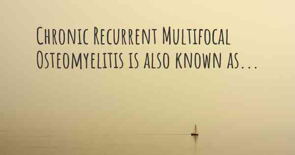 Chronic Recurrent Multifocal Osteomyelitis is also known as...