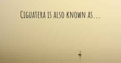 Ciguatera is also known as...