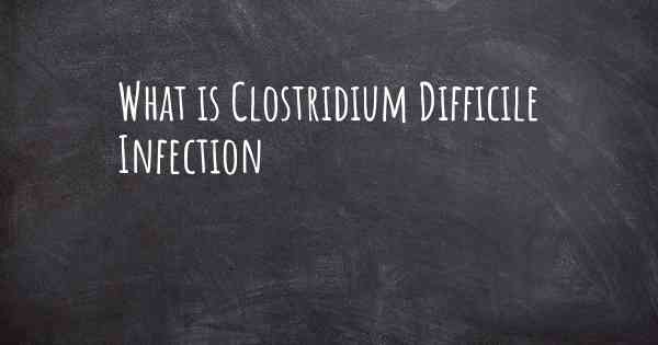 What is Clostridium Difficile Infection