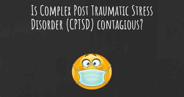 Is Complex Post Traumatic Stress Disorder (CPTSD) contagious?