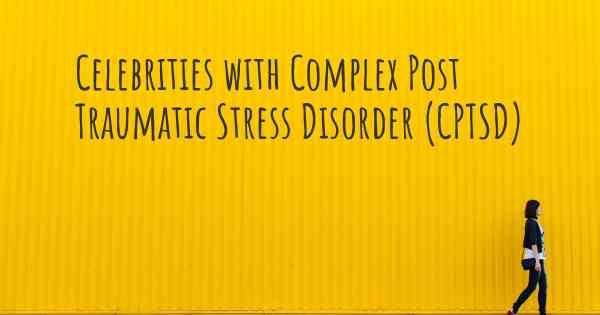 Celebrities with Complex Post Traumatic Stress Disorder (CPTSD)