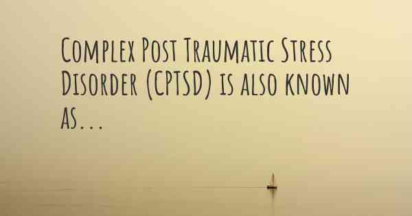 Complex Post Traumatic Stress Disorder (CPTSD) is also known as...