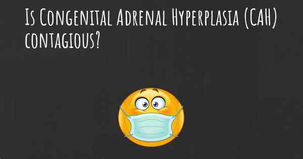 Is Congenital Adrenal Hyperplasia (CAH) contagious?