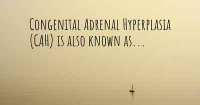 Congenital Adrenal Hyperplasia (CAH) is also known as...