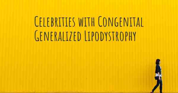 Celebrities with Congenital Generalized Lipodystrophy