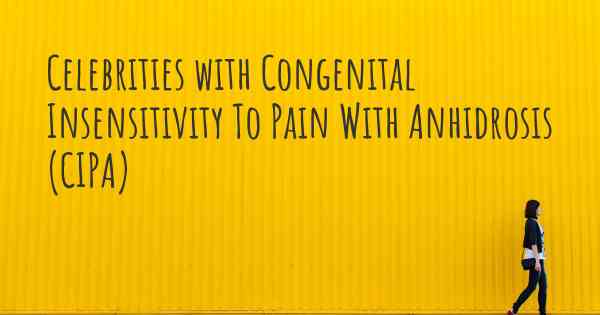 Celebrities with Congenital Insensitivity To Pain With Anhidrosis (CIPA)