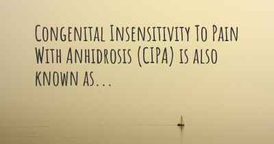 Congenital Insensitivity To Pain With Anhidrosis (CIPA) is also known as...