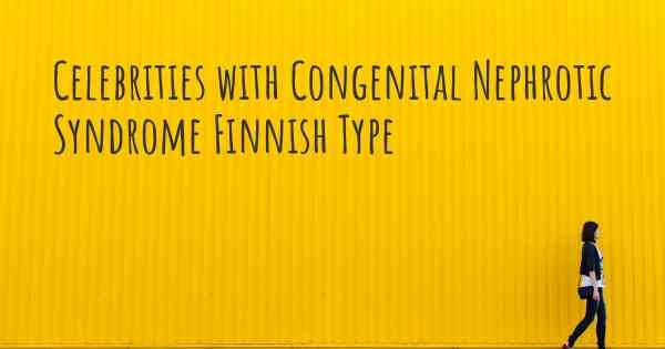 Celebrities with Congenital Nephrotic Syndrome Finnish Type