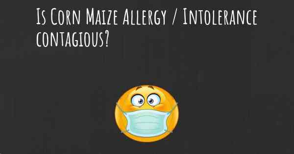 Is Corn Maize Allergy / Intolerance contagious?