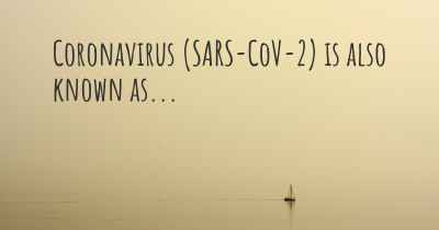 Coronavirus COVID 19 (SARS-CoV-2) is also known as...