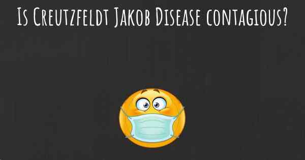 Is Creutzfeldt Jakob Disease contagious?