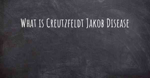 What is Creutzfeldt Jakob Disease