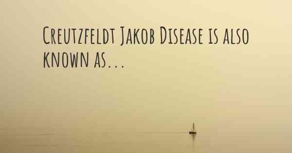 Creutzfeldt Jakob Disease is also known as...