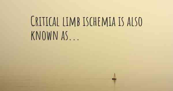 Critical limb ischemia is also known as...