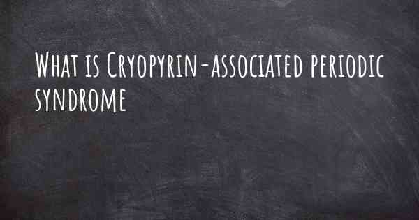 What is Cryopyrin-associated periodic syndrome