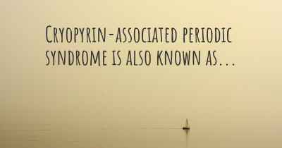Cryopyrin-associated periodic syndrome is also known as...