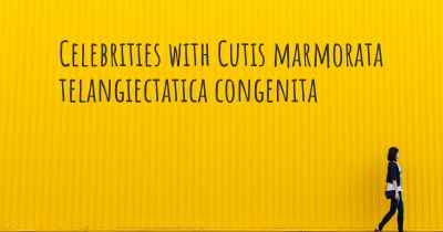 Celebrities with Cutis marmorata telangiectatica congenita
