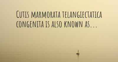 Cutis marmorata telangiectatica congenita is also known as...