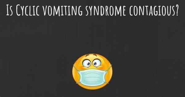 Is Cyclic vomiting syndrome contagious?