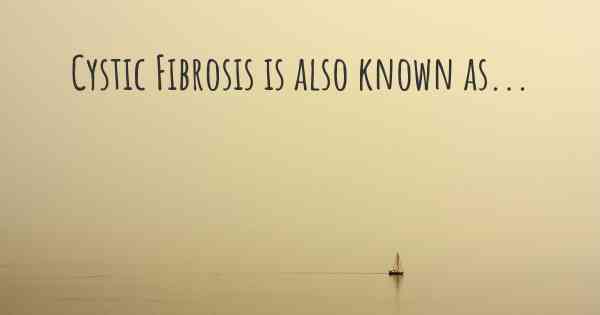 Cystic Fibrosis is also known as...