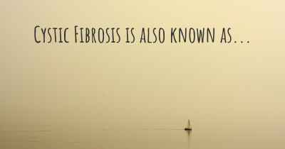 Cystic Fibrosis is also known as...