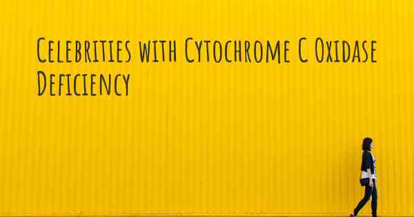 Celebrities with Cytochrome C Oxidase Deficiency